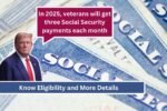 In 2025, veterans will get three Social Security payments each month. Know Eligibility and More Details